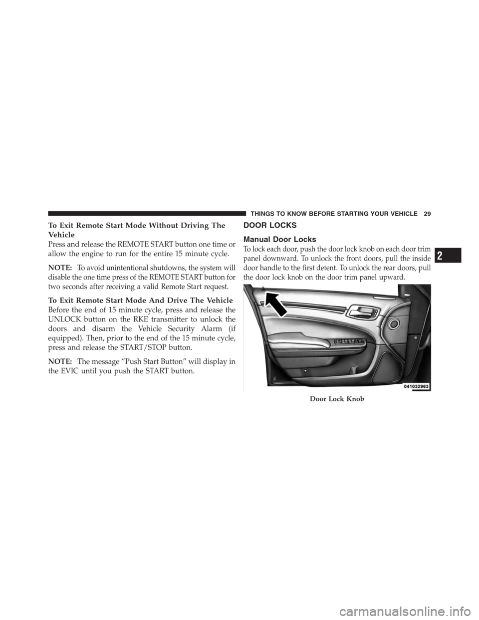 CHRYSLER 300 2012 2.G Owners Manual To Exit Remote Start Mode Without Driving The
Vehicle
Press and release the REMOTE START button one time or
allow the engine to run for the entire 15 minute cycle.
NOTE:
To avoid unintentional shutdow CHRYSLER 300 2012 2.G Owners Manual To Exit Remote Start Mode Without Driving The
Vehicle
Press and release the REMOTE START button one time or
allow the engine to run for the entire 15 minute cycle.
NOTE:
To avoid unintentional shutdow
