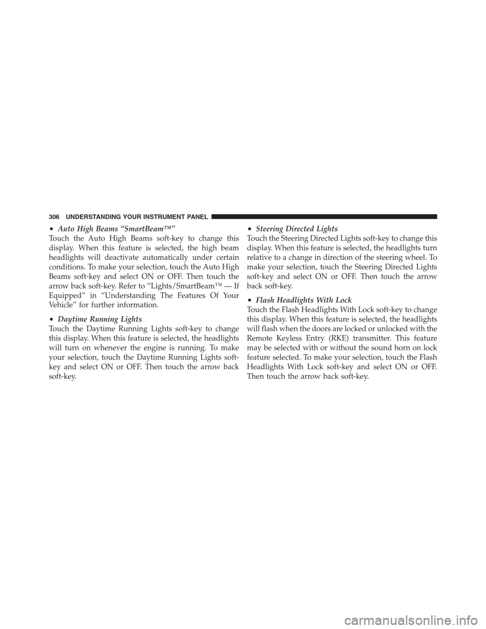 CHRYSLER 300 2012 2.G Owners Manual •Auto High Beams “SmartBeam™”
Touch the Auto High Beams soft-key to change this
display. When this feature is selected, the high beam
headlights will deactivate automatically under certain
con CHRYSLER 300 2012 2.G Owners Manual •Auto High Beams “SmartBeam™”
Touch the Auto High Beams soft-key to change this
display. When this feature is selected, the high beam
headlights will deactivate automatically under certain
con