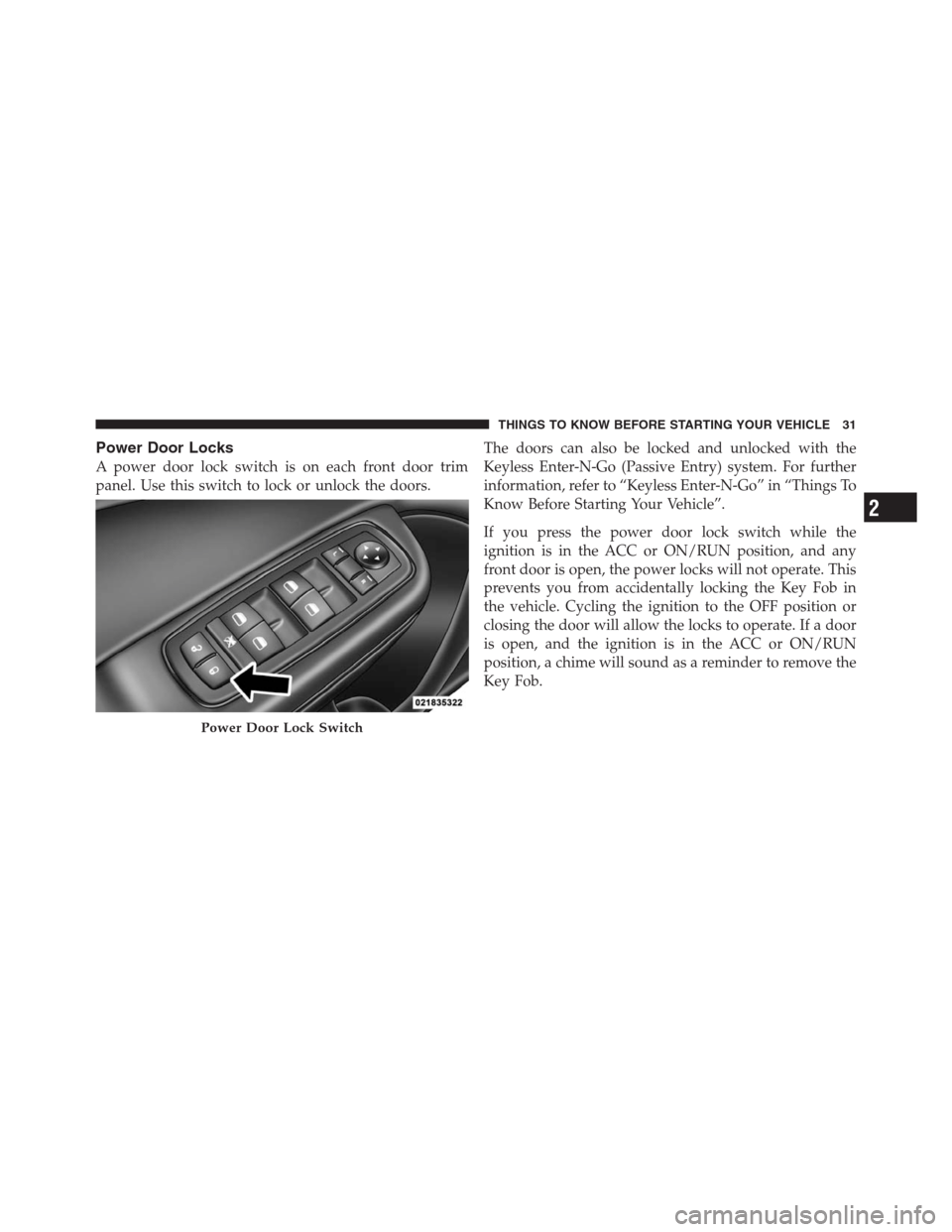 CHRYSLER 300 2012 2.G Owners Manual Power Door Locks
A power door lock switch is on each front door trim
panel. Use this switch to lock or unlock the doors.The doors can also be locked and unlocked with the
Keyless Enter-N-Go (Passive E