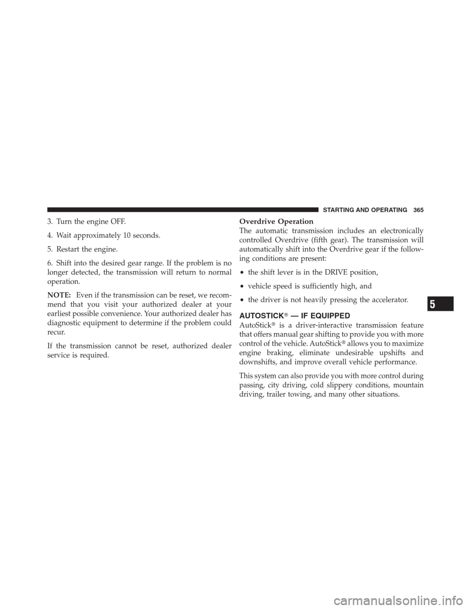 CHRYSLER 300 2012 2.G Owners Manual 3. Turn the engine OFF.
4. Wait approximately 10 seconds.
5. Restart the engine.
6. Shift into the desired gear range. If the problem is no
longer detected, the transmission will return to normal
oper CHRYSLER 300 2012 2.G Owners Manual 3. Turn the engine OFF.
4. Wait approximately 10 seconds.
5. Restart the engine.
6. Shift into the desired gear range. If the problem is no
longer detected, the transmission will return to normal
oper