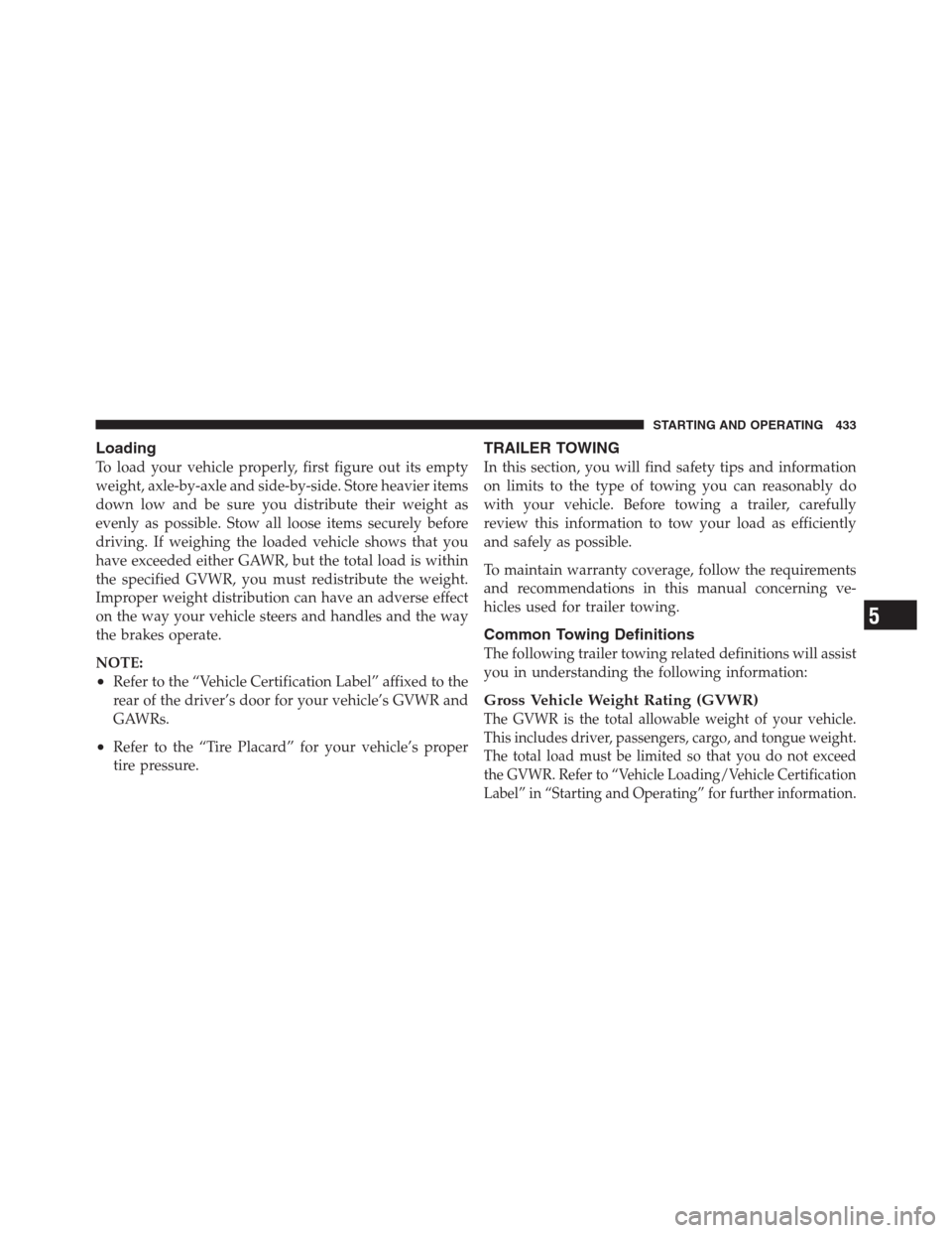 CHRYSLER 300 2012 2.G Owners Manual Loading
To load your vehicle properly, first figure out its empty
weight, axle-by-axle and side-by-side. Store heavier items
down low and be sure you distribute their weight as
evenly as possible. Sto CHRYSLER 300 2012 2.G Owners Manual Loading
To load your vehicle properly, first figure out its empty
weight, axle-by-axle and side-by-side. Store heavier items
down low and be sure you distribute their weight as
evenly as possible. Sto