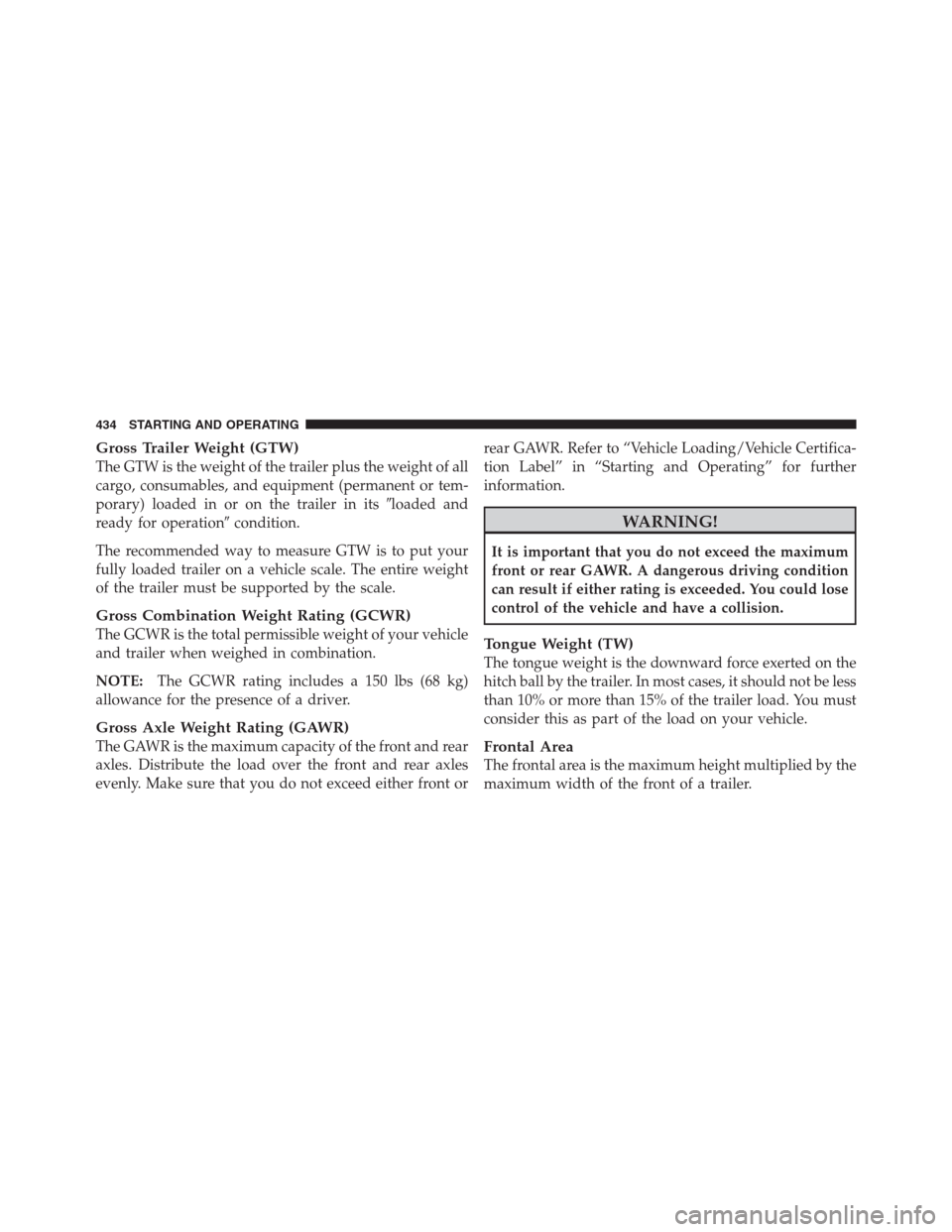 CHRYSLER 300 2012 2.G Owners Manual Gross Trailer Weight (GTW)
The GTW is the weight of the trailer plus the weight of all
cargo, consumables, and equipment (permanent or tem-
porary) loaded in or on the trailer in itsloaded and
ready CHRYSLER 300 2012 2.G Owners Manual Gross Trailer Weight (GTW)
The GTW is the weight of the trailer plus the weight of all
cargo, consumables, and equipment (permanent or tem-
porary) loaded in or on the trailer in itsloaded and
ready