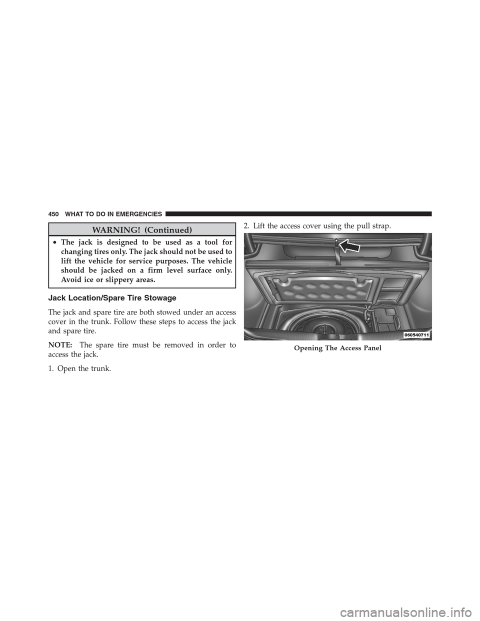 CHRYSLER 300 2012 2.G Owners Manual WARNING! (Continued)
•The jack is designed to be used as a tool for
changing tires only. The jack should not be used to
lift the vehicle for service purposes. The vehicle
should be jacked on a firm 