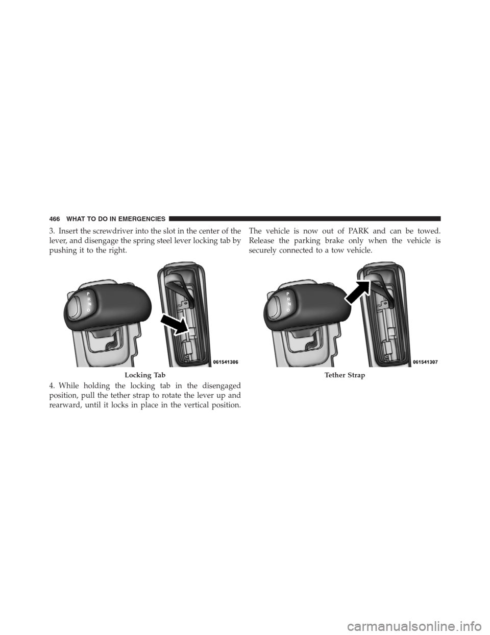 CHRYSLER 300 2012 2.G Owners Manual 3. Insert the screwdriver into the slot in the center of the
lever, and disengage the spring steel lever locking tab by
pushing it to the right.
4. While holding the locking tab in the disengaged
posi