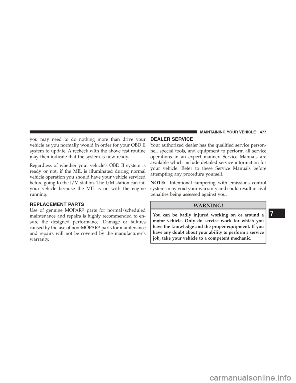 CHRYSLER 300 2012 2.G Owners Manual you may need to do nothing more than drive your
vehicle as you normally would in order for your OBD II
system to update. A recheck with the above test routine
may then indicate that the system is now CHRYSLER 300 2012 2.G Owners Manual you may need to do nothing more than drive your
vehicle as you normally would in order for your OBD II
system to update. A recheck with the above test routine
may then indicate that the system is now