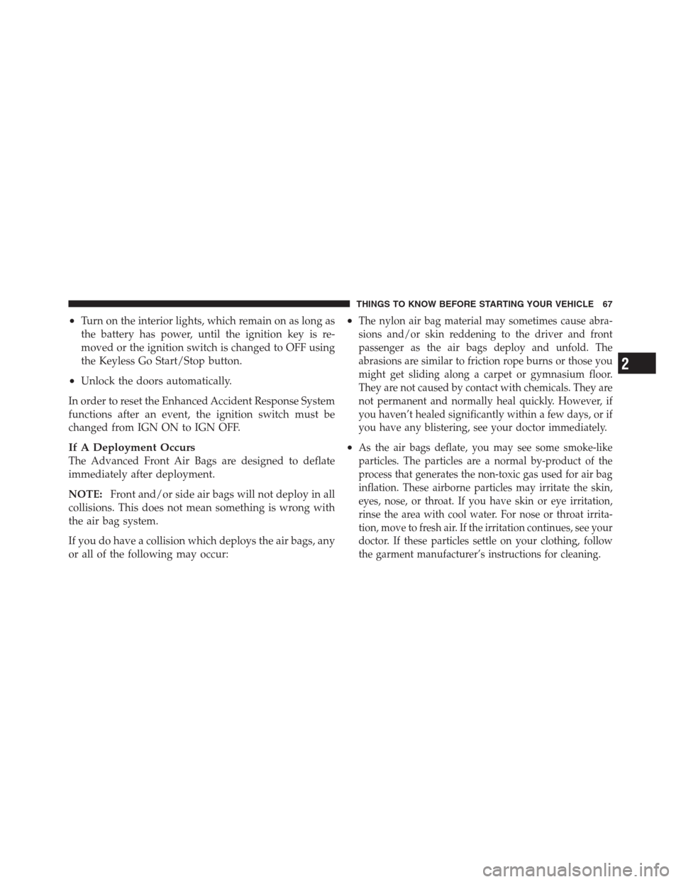 CHRYSLER 300 2012 2.G Owners Manual •Turn on the interior lights, which remain on as long as
the battery has power, until the ignition key is re-
moved or the ignition switch is changed to OFF using
the Keyless Go Start/Stop button.
CHRYSLER 300 2012 2.G Owners Manual •Turn on the interior lights, which remain on as long as
the battery has power, until the ignition key is re-
moved or the ignition switch is changed to OFF using
the Keyless Go Start/Stop button.