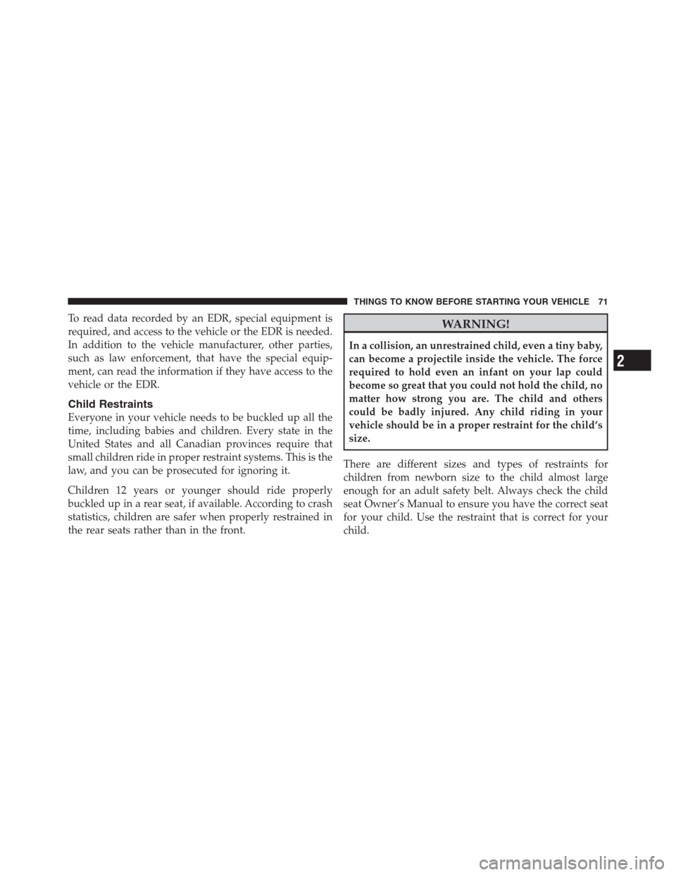 CHRYSLER 300 2012 2.G Owners Manual To read data recorded by an EDR, special equipment is
required, and access to the vehicle or the EDR is needed.
In addition to the vehicle manufacturer, other parties,
such as law enforcement, that ha CHRYSLER 300 2012 2.G Owners Manual To read data recorded by an EDR, special equipment is
required, and access to the vehicle or the EDR is needed.
In addition to the vehicle manufacturer, other parties,
such as law enforcement, that ha
