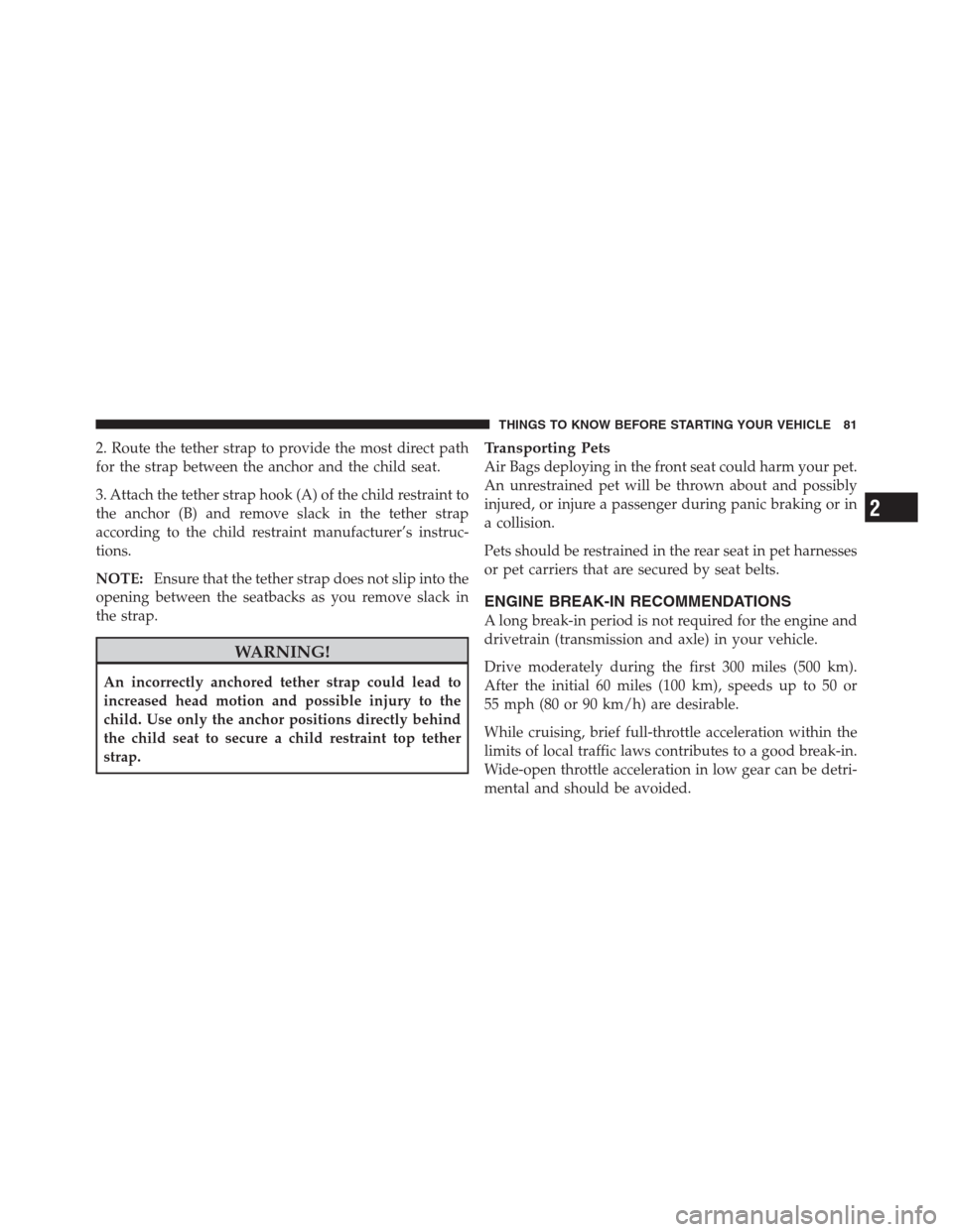 CHRYSLER 300 2012 2.G Owners Manual 2. Route the tether strap to provide the most direct path
for the strap between the anchor and the child seat.
3. Attach the tether strap hook (A) of the child restraint to
the anchor (B) and remove s CHRYSLER 300 2012 2.G Owners Manual 2. Route the tether strap to provide the most direct path
for the strap between the anchor and the child seat.
3. Attach the tether strap hook (A) of the child restraint to
the anchor (B) and remove s