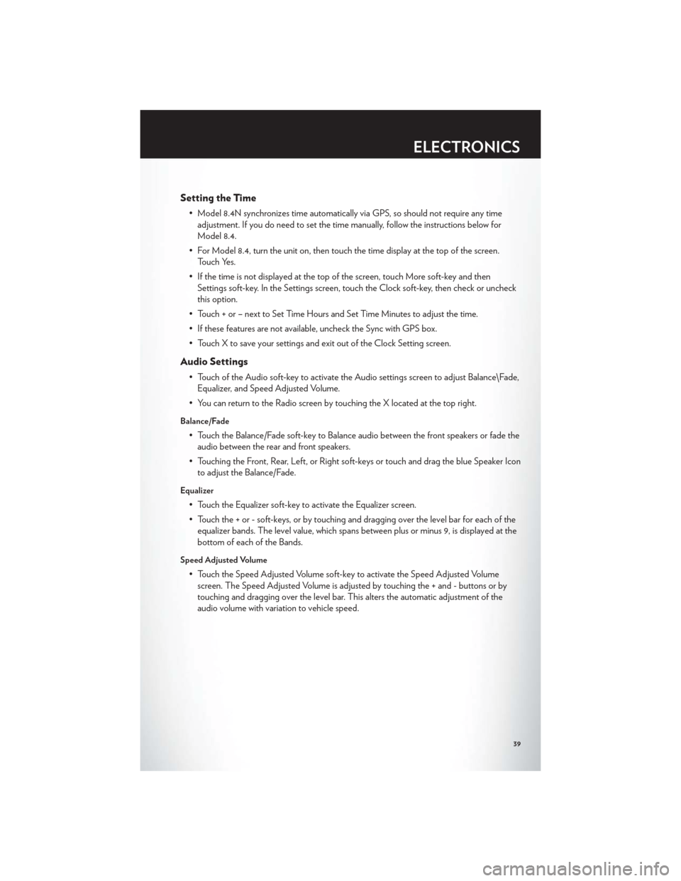 CHRYSLER 300 2012 2.G User Guide Setting the Time
• Model 8.4N synchronizes time automatically via GPS, so should not require any timeadjustment. If you do need to set the time manually, follow the instructions below for
Model 8.4.