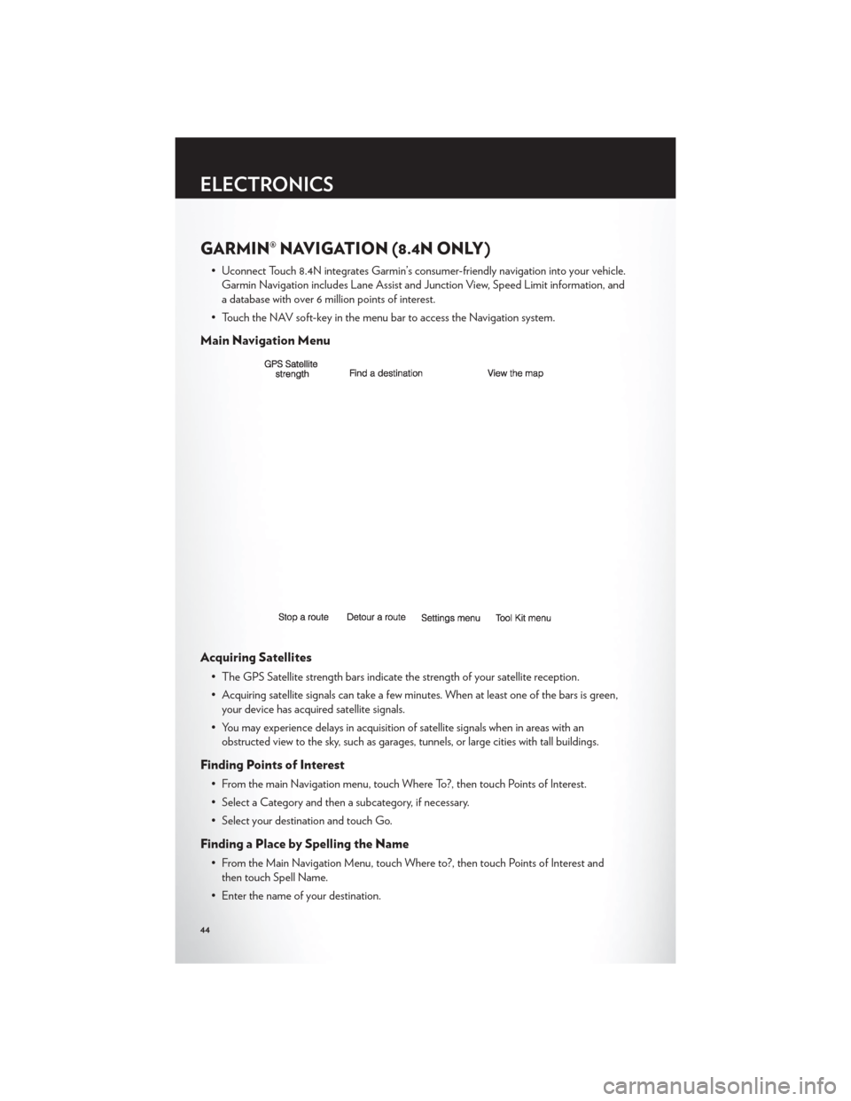 CHRYSLER 300 2012 2.G User Guide GARMIN® NAVIGATION (8.4N ONLY)
• Uconnect Touch 8.4N integrates Garmin’s consumer-friendly navigation into your vehicle.Garmin Navigation includes Lane Assist and Junction View, Speed Limit infor