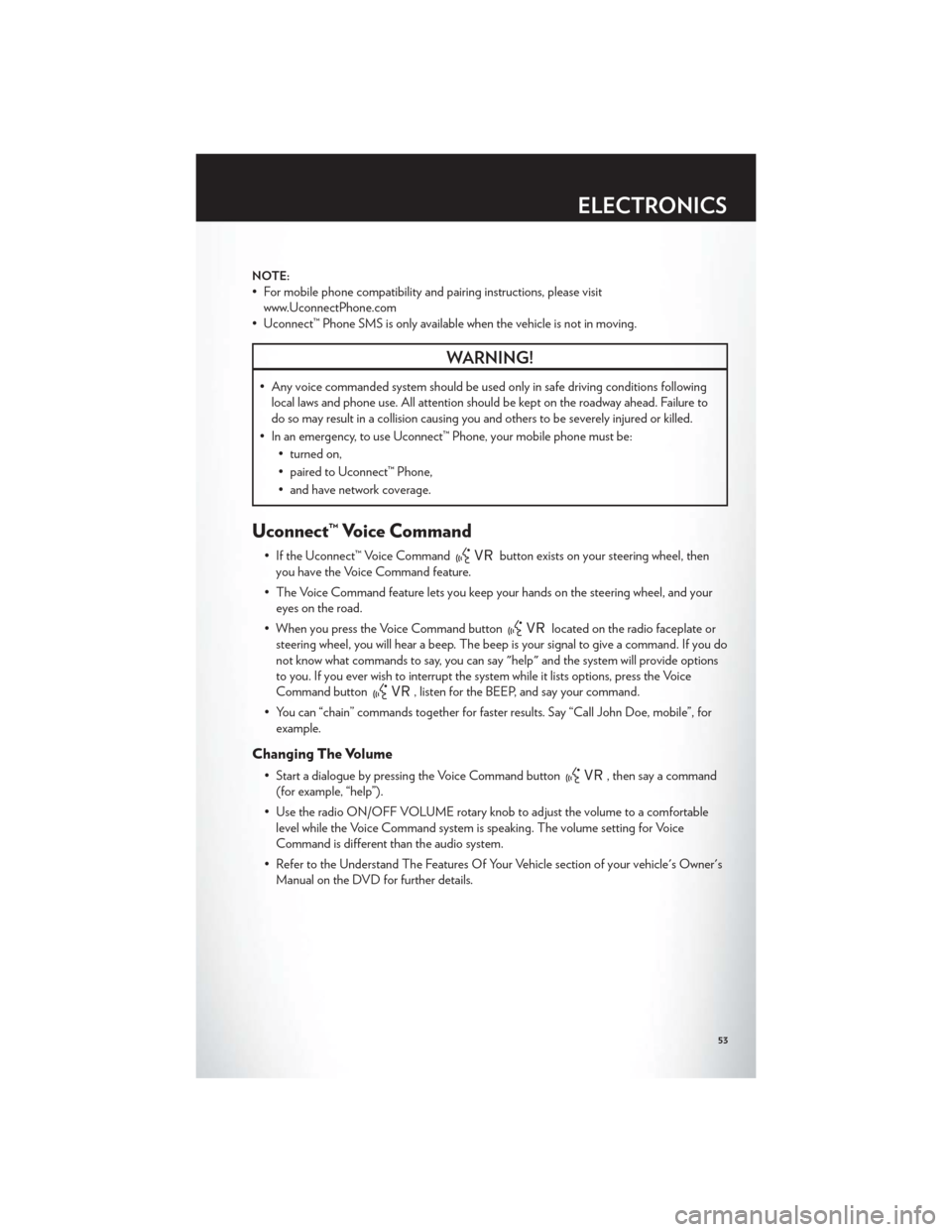 CHRYSLER 300 2012 2.G User Guide NOTE:
• For mobile phone compatibility and pairing instructions, please visitwww.UconnectPhone.com
• Uconnect™ Phone SMS is only available when the vehicle is not in moving.
WARNING!
• Any voi