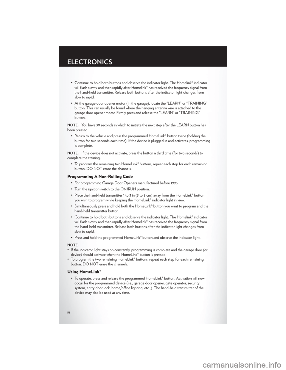 CHRYSLER 300 2012 2.G User Guide • Continue to hold both buttons and observe the indicator light. The Homelink® indicatorwill flash slowly and then rapidly after Homelink® has received the frequency signal from
the hand-held tran