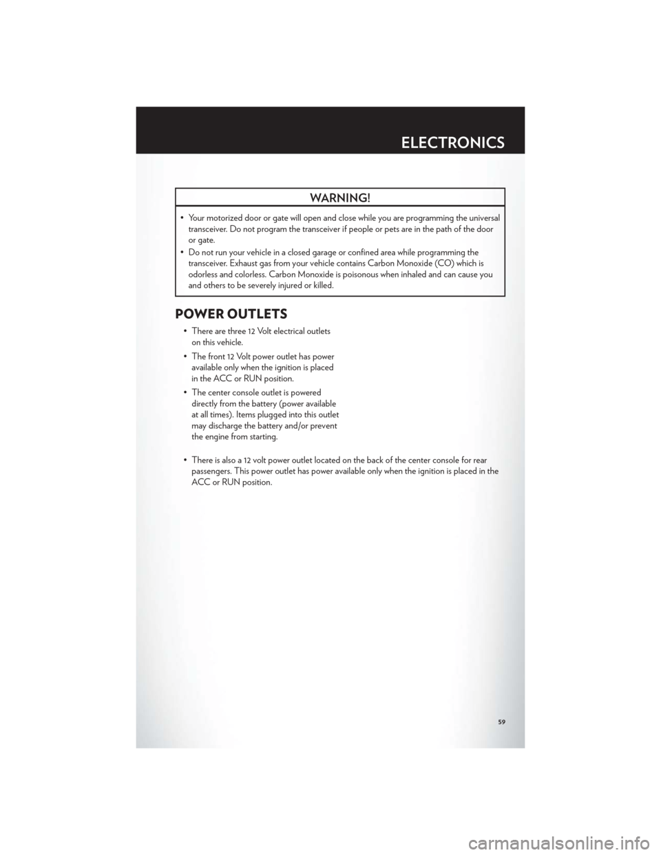 CHRYSLER 300 2012 2.G User Guide WARNING!
• Your motorized door or gate will open and close while you are programming the universaltransceiver. Do not program the transceiver if people or pets are in the path of the door
or gate.
CHRYSLER 300 2012 2.G User Guide WARNING!
• Your motorized door or gate will open and close while you are programming the universaltransceiver. Do not program the transceiver if people or pets are in the path of the door
or gate.