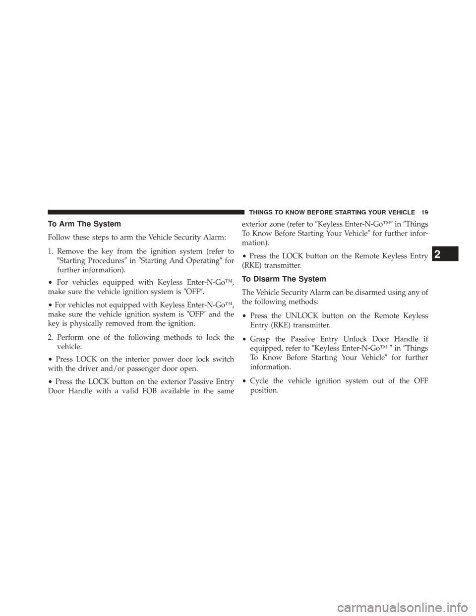 CHRYSLER 300 2013 2.G Owners Manual To Arm The System
Follow these steps to arm the Vehicle Security Alarm:
1. Remove the key from the ignition system (refer toStarting Procedures inStarting And Operating for
further information).
CHRYSLER 300 2013 2.G Owners Manual To Arm The System
Follow these steps to arm the Vehicle Security Alarm:
1. Remove the key from the ignition system (refer toStarting Procedures inStarting And Operating for
further information).