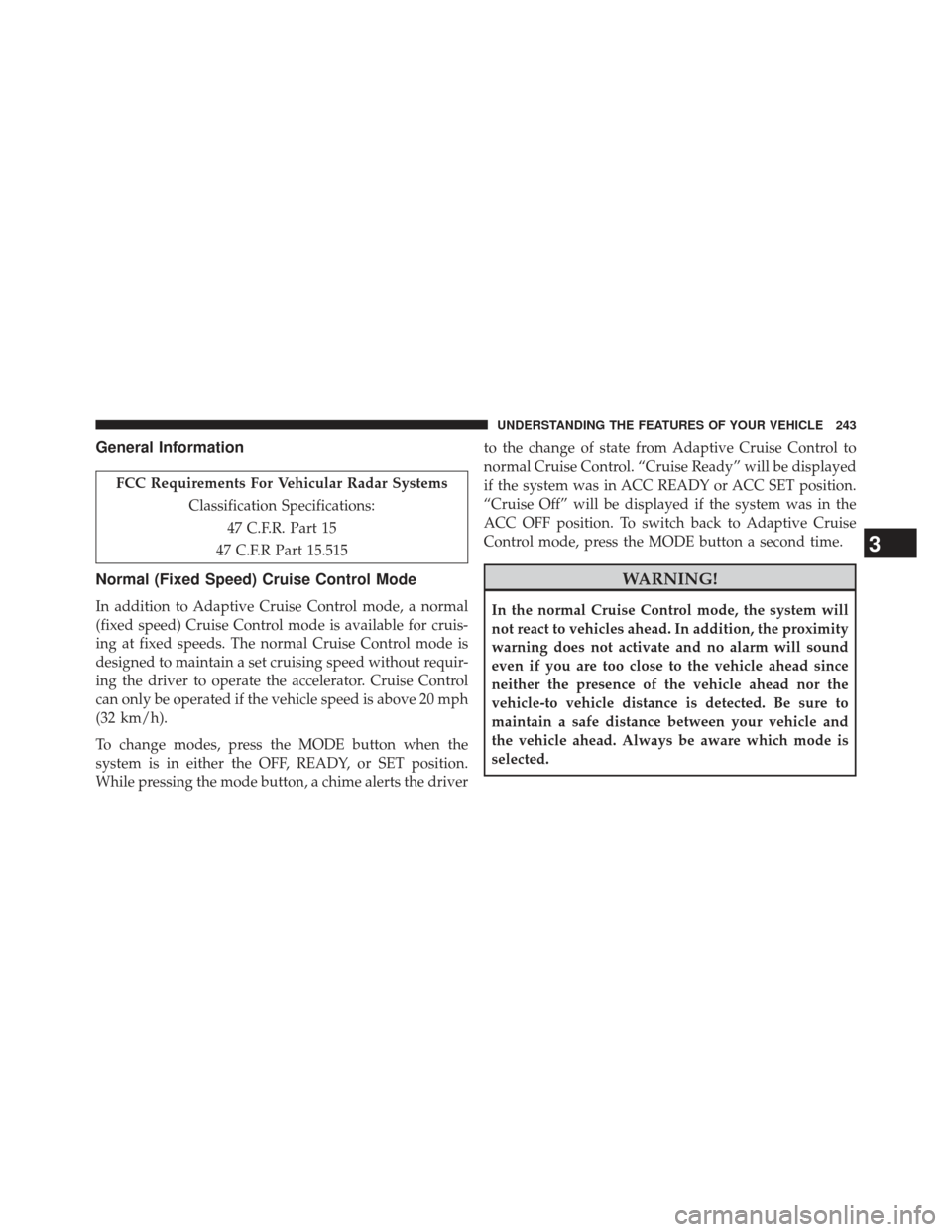 CHRYSLER 300 2013 2.G Owners Manual General Information
FCC Requirements For Vehicular Radar SystemsClassification Specifications:47 C.F.R. Part 15
47 C.F.R Part 15.515
Normal (Fixed Speed) Cruise Control Mode
In addition to Adaptive Cr CHRYSLER 300 2013 2.G Owners Manual General Information
FCC Requirements For Vehicular Radar SystemsClassification Specifications:47 C.F.R. Part 15
47 C.F.R Part 15.515
Normal (Fixed Speed) Cruise Control Mode
In addition to Adaptive Cr