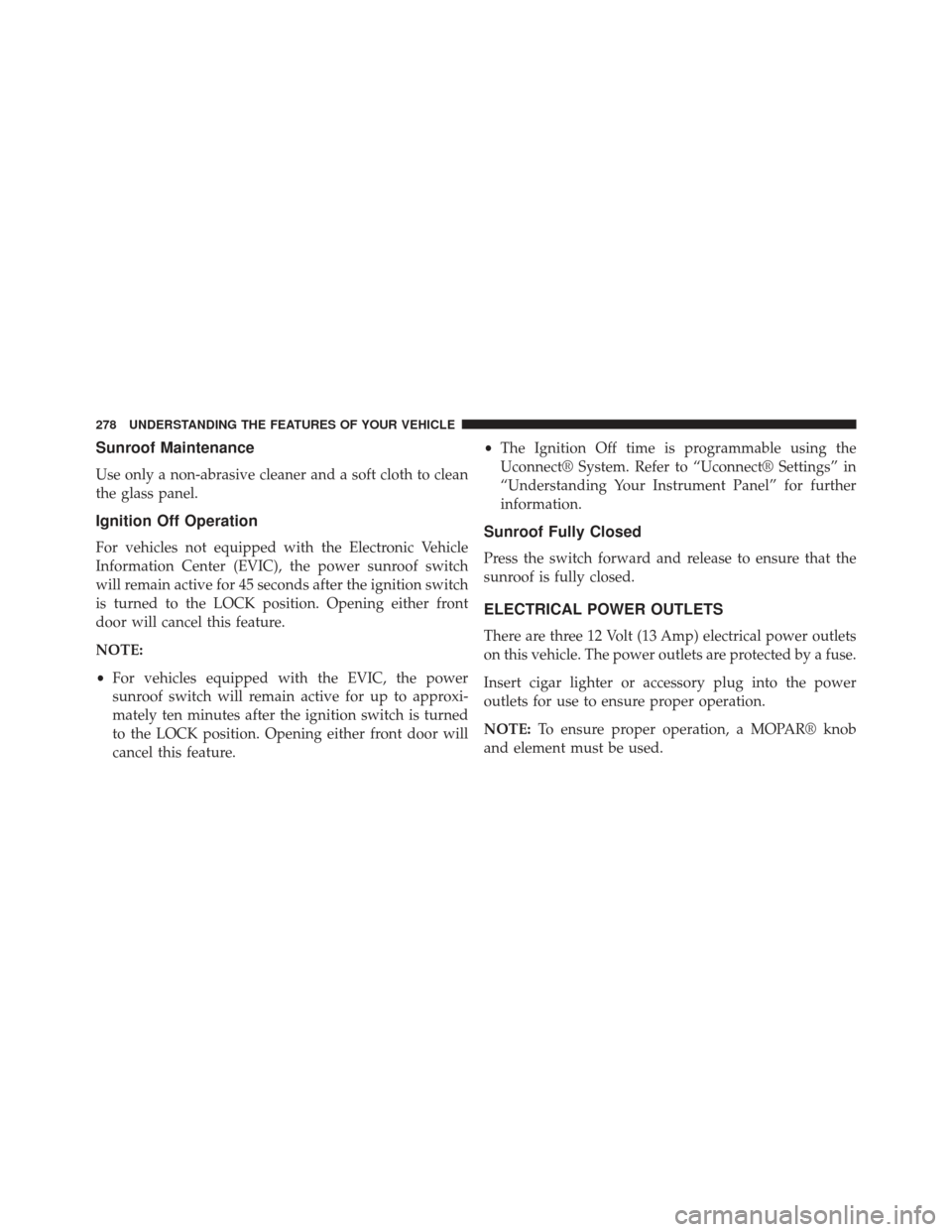 CHRYSLER 300 2013 2.G Owners Manual Sunroof Maintenance
Use only a non-abrasive cleaner and a soft cloth to clean
the glass panel.
Ignition Off Operation
For vehicles not equipped with the Electronic Vehicle
Information Center (EVIC), t CHRYSLER 300 2013 2.G Owners Manual Sunroof Maintenance
Use only a non-abrasive cleaner and a soft cloth to clean
the glass panel.
Ignition Off Operation
For vehicles not equipped with the Electronic Vehicle
Information Center (EVIC), t