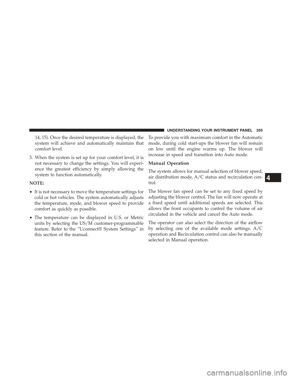 CHRYSLER 300 2013 2.G Owners Manual 14, 15). Once the desired temperature is displayed, the
system will achieve and automatically maintain that
comfort level.
3. When the system is set up for your comfort level, it is not necessary to c CHRYSLER 300 2013 2.G Owners Manual 14, 15). Once the desired temperature is displayed, the
system will achieve and automatically maintain that
comfort level.
3. When the system is set up for your comfort level, it is not necessary to c