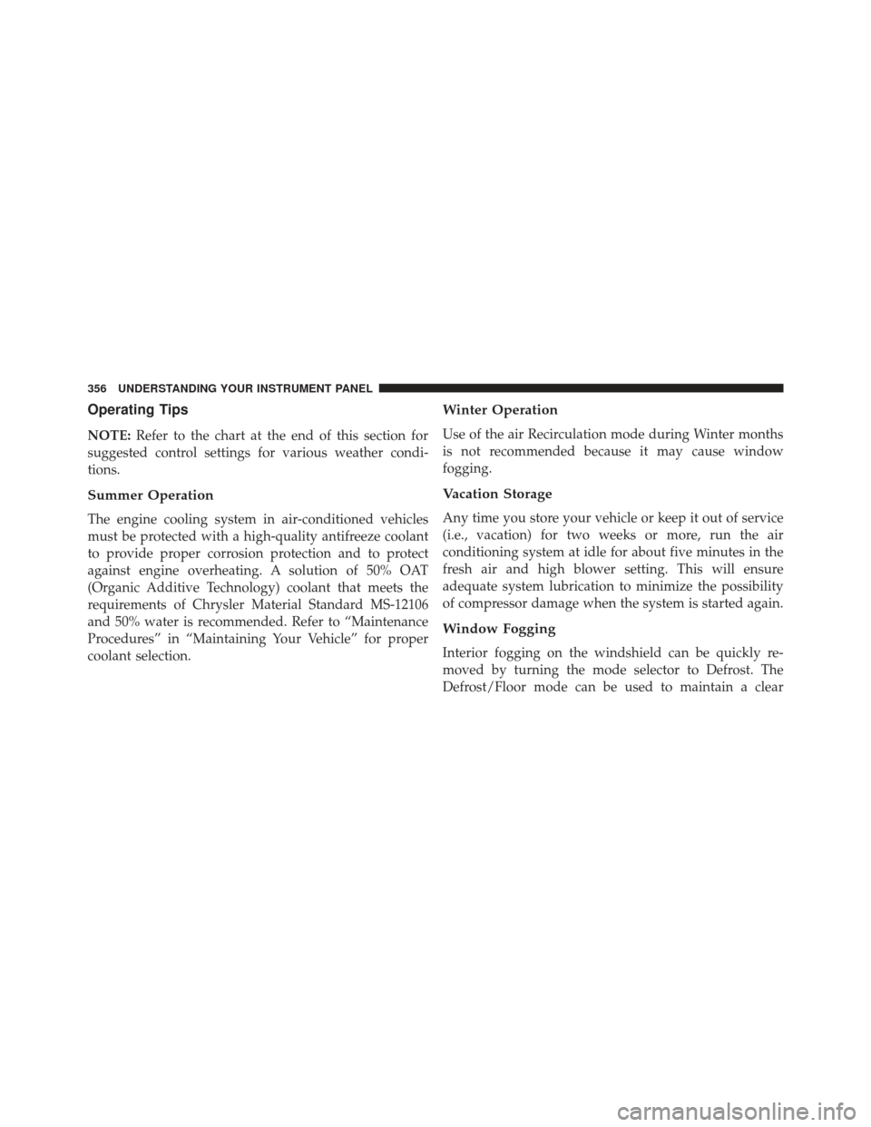 CHRYSLER 300 2013 2.G Owners Manual Operating Tips
NOTE:Refer to the chart at the end of this section for
suggested control settings for various weather condi-
tions.
Summer Operation
The engine cooling system in air-conditioned vehicle CHRYSLER 300 2013 2.G Owners Manual Operating Tips
NOTE:Refer to the chart at the end of this section for
suggested control settings for various weather condi-
tions.
Summer Operation
The engine cooling system in air-conditioned vehicle