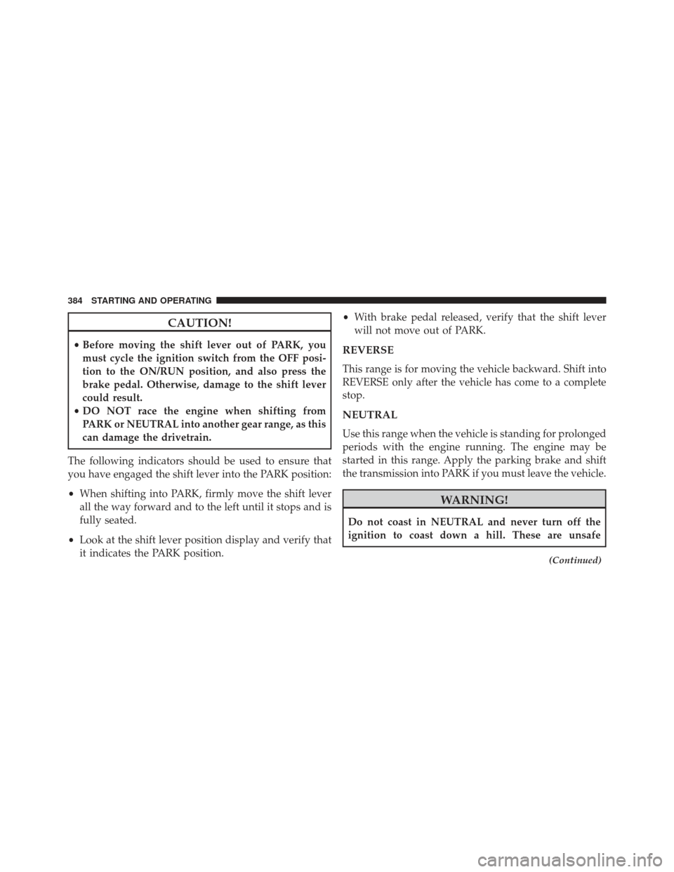 CHRYSLER 300 2013 2.G Owners Manual CAUTION!
•Before moving the shift lever out of PARK, you
must cycle the ignition switch from the OFF posi-
tion to the ON/RUN position, and also press the
brake pedal. Otherwise, damage to the shift CHRYSLER 300 2013 2.G Owners Manual CAUTION!
•Before moving the shift lever out of PARK, you
must cycle the ignition switch from the OFF posi-
tion to the ON/RUN position, and also press the
brake pedal. Otherwise, damage to the shift