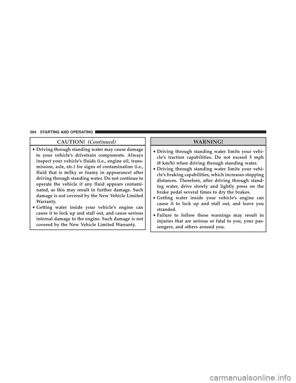 CHRYSLER 300 2013 2.G Owners Manual CAUTION!(Continued)
•Driving through standing water may cause damage
to your vehicle’s drivetrain components. Always
inspect your vehicle’s fluids (i.e., engine oil, trans-
mission, axle, etc.) CHRYSLER 300 2013 2.G Owners Manual CAUTION!(Continued)
•Driving through standing water may cause damage
to your vehicle’s drivetrain components. Always
inspect your vehicle’s fluids (i.e., engine oil, trans-
mission, axle, etc.)