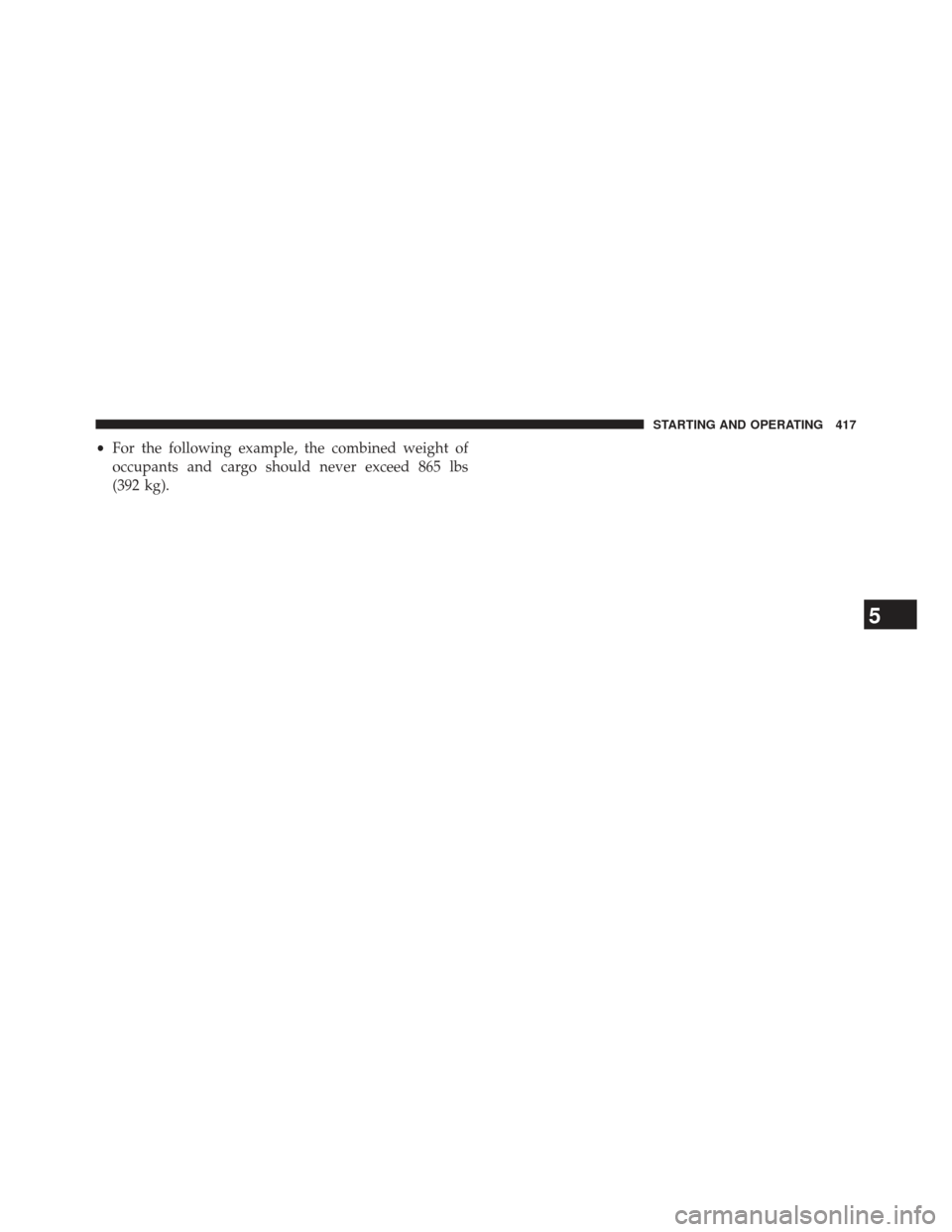 CHRYSLER 300 2013 2.G Owners Manual •For the following example, the combined weight of
occupants and cargo should never exceed 865 lbs
(392 kg).
5
STARTING AND OPERATING 417 