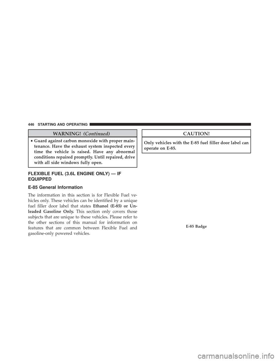 CHRYSLER 300 2013 2.G Owners Manual WARNING!(Continued)
•Guard against carbon monoxide with proper main-
tenance. Have the exhaust system inspected every
time the vehicle is raised. Have any abnormal
conditions repaired promptly. Unti