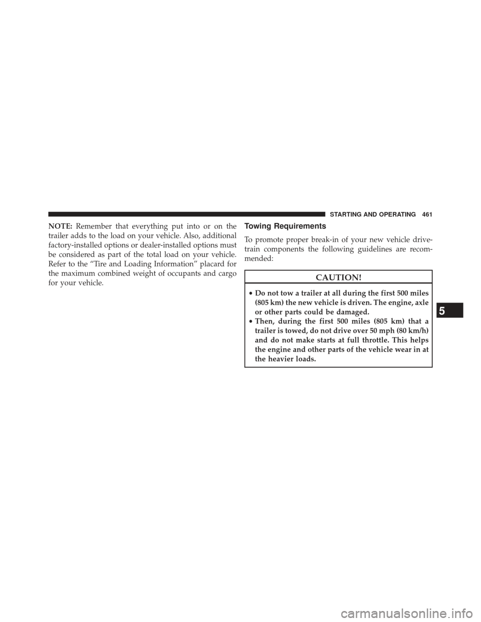 CHRYSLER 300 2013 2.G Owners Manual NOTE:Remember that everything put into or on the
trailer adds to the load on your vehicle. Also, additional
factory-installed options or dealer-installed options must
be considered as part of the tota