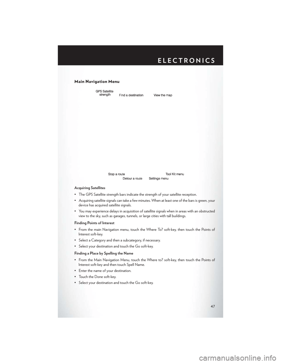 CHRYSLER 300 2013 2.G User Guide Main Navigation Menu
Acquiring Satellites
• The GPS Satellite strength bars indicate the strength of your satellite reception.
• Acquiring satellite signals can take a few minutes. When at least o CHRYSLER 300 2013 2.G User Guide Main Navigation Menu
Acquiring Satellites
• The GPS Satellite strength bars indicate the strength of your satellite reception.
• Acquiring satellite signals can take a few minutes. When at least o