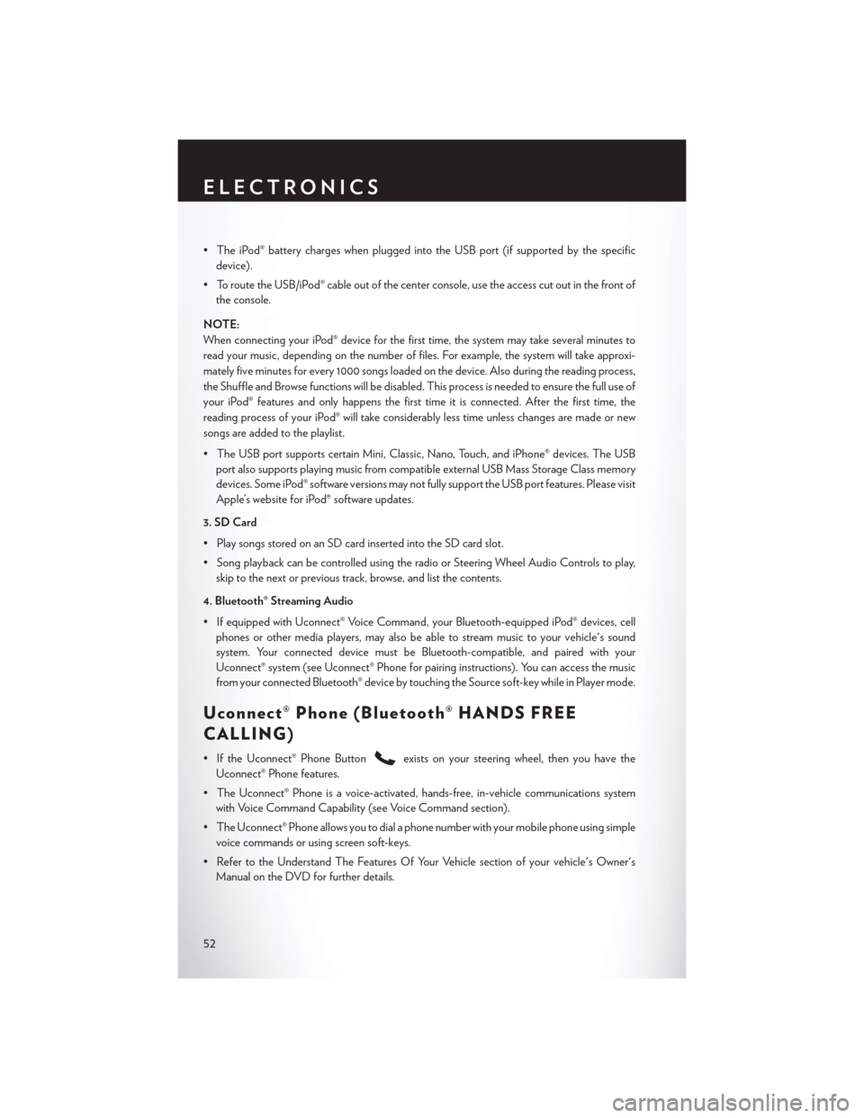 CHRYSLER 300 2013 2.G User Guide • The iPod® battery charges when plugged into the USB port (if supported by the specificdevice).
• To route the USB/iPod® cable out of the center console, use the access cut out in the front of CHRYSLER 300 2013 2.G User Guide • The iPod® battery charges when plugged into the USB port (if supported by the specificdevice).
• To route the USB/iPod® cable out of the center console, use the access cut out in the front of