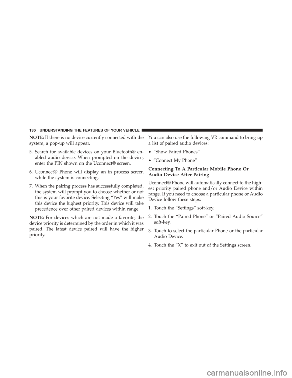 CHRYSLER 300 2014 2.G Owners Manual NOTE:If there is no device currently connected with the
system, a pop-up will appear.
5. Search for available devices on your Bluetooth® en- abled audio device. When prompted on the device,
enter the CHRYSLER 300 2014 2.G Owners Manual NOTE:If there is no device currently connected with the
system, a pop-up will appear.
5. Search for available devices on your Bluetooth® en- abled audio device. When prompted on the device,
enter the
