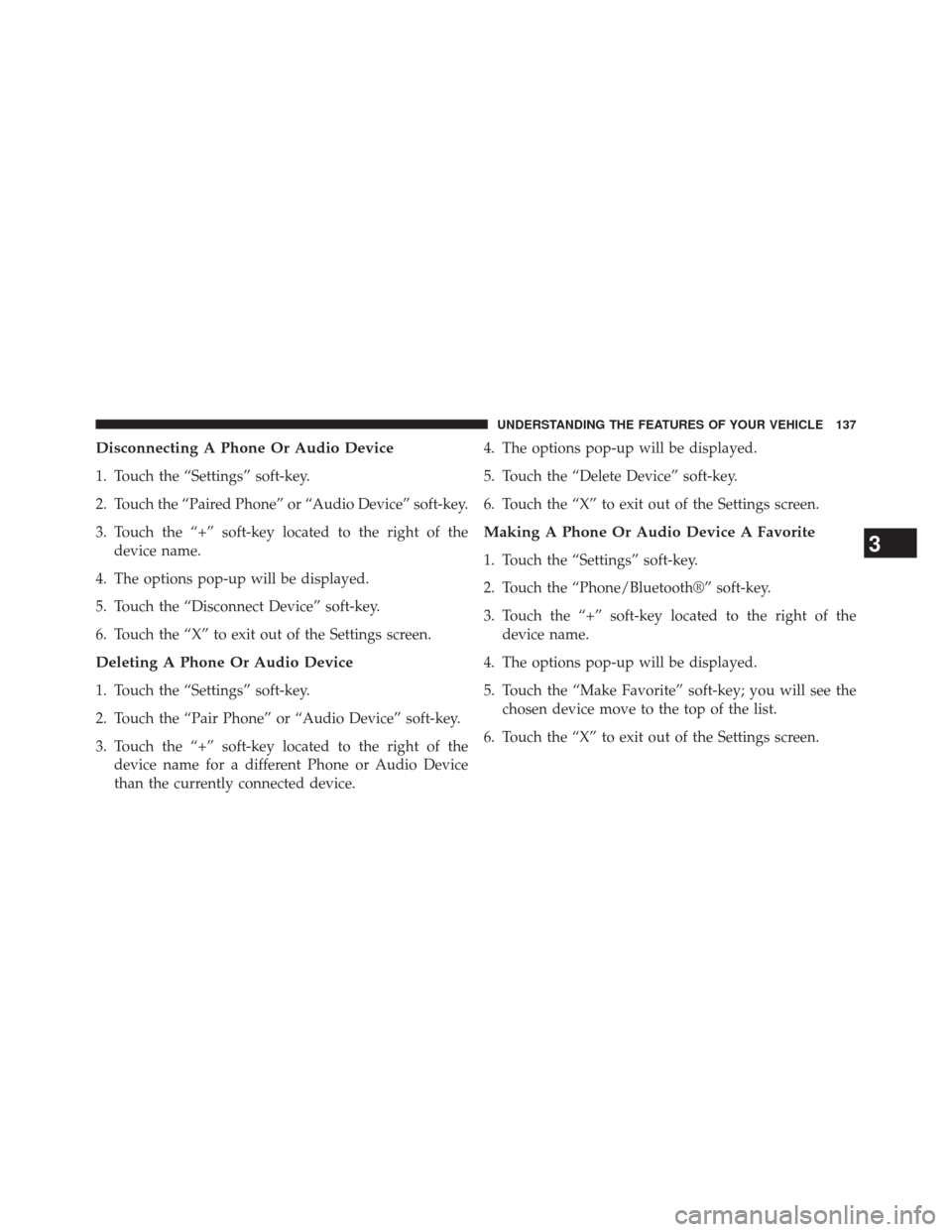 CHRYSLER 300 2014 2.G Owners Manual Disconnecting A Phone Or Audio Device
1. Touch the “Settings” soft-key.
2. Touch the “Paired Phone” or “Audio Device” soft-key.
3. Touch the “+” soft-key located to the right of thedev CHRYSLER 300 2014 2.G Owners Manual Disconnecting A Phone Or Audio Device
1. Touch the “Settings” soft-key.
2. Touch the “Paired Phone” or “Audio Device” soft-key.
3. Touch the “+” soft-key located to the right of thedev