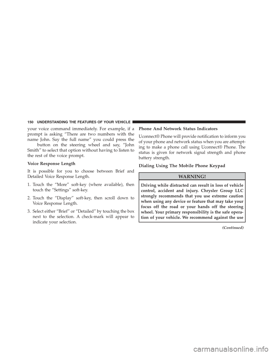 CHRYSLER 300 2014 2.G Owners Manual your voice command immediately. For example, if a
prompt is asking “There are two numbers with the
name John. Say the full name” you could press the
button on the steering wheel and say, “John
S CHRYSLER 300 2014 2.G Owners Manual your voice command immediately. For example, if a
prompt is asking “There are two numbers with the
name John. Say the full name” you could press the
button on the steering wheel and say, “John
S