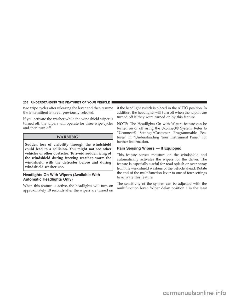 CHRYSLER 300 2014 2.G Owners Manual two wipe cycles after releasing the lever and then resume
the intermittent interval previously selected.
If you activate the washer while the windshield wiper is
turned off, the wipers will operate fo CHRYSLER 300 2014 2.G Owners Manual two wipe cycles after releasing the lever and then resume
the intermittent interval previously selected.
If you activate the washer while the windshield wiper is
turned off, the wipers will operate fo