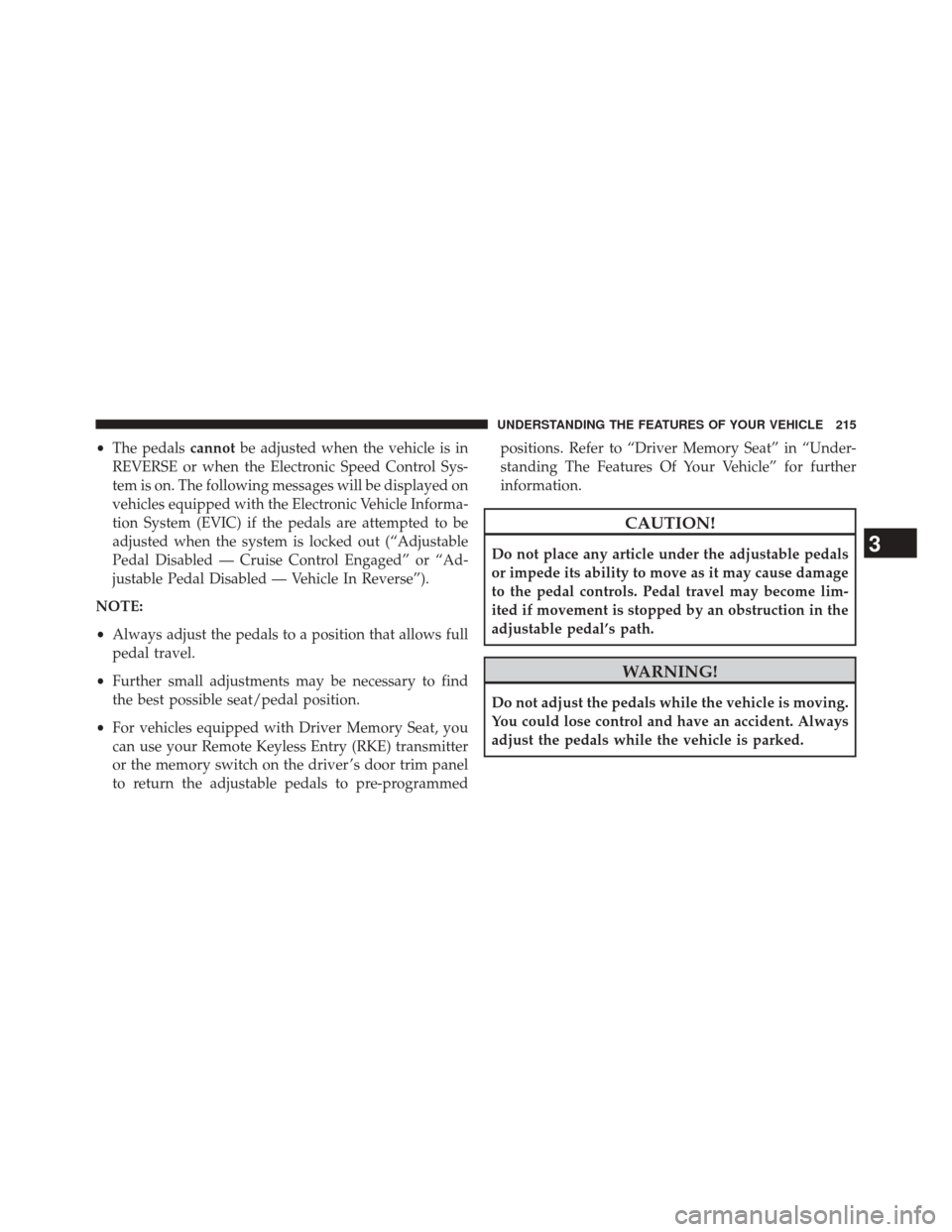 CHRYSLER 300 2014 2.G Owners Manual •The pedals cannotbe adjusted when the vehicle is in
REVERSE or when the Electronic Speed Control Sys-
tem is on. The following messages will be displayed on
vehicles equipped with the Electronic Ve CHRYSLER 300 2014 2.G Owners Manual •The pedals cannotbe adjusted when the vehicle is in
REVERSE or when the Electronic Speed Control Sys-
tem is on. The following messages will be displayed on
vehicles equipped with the Electronic Ve