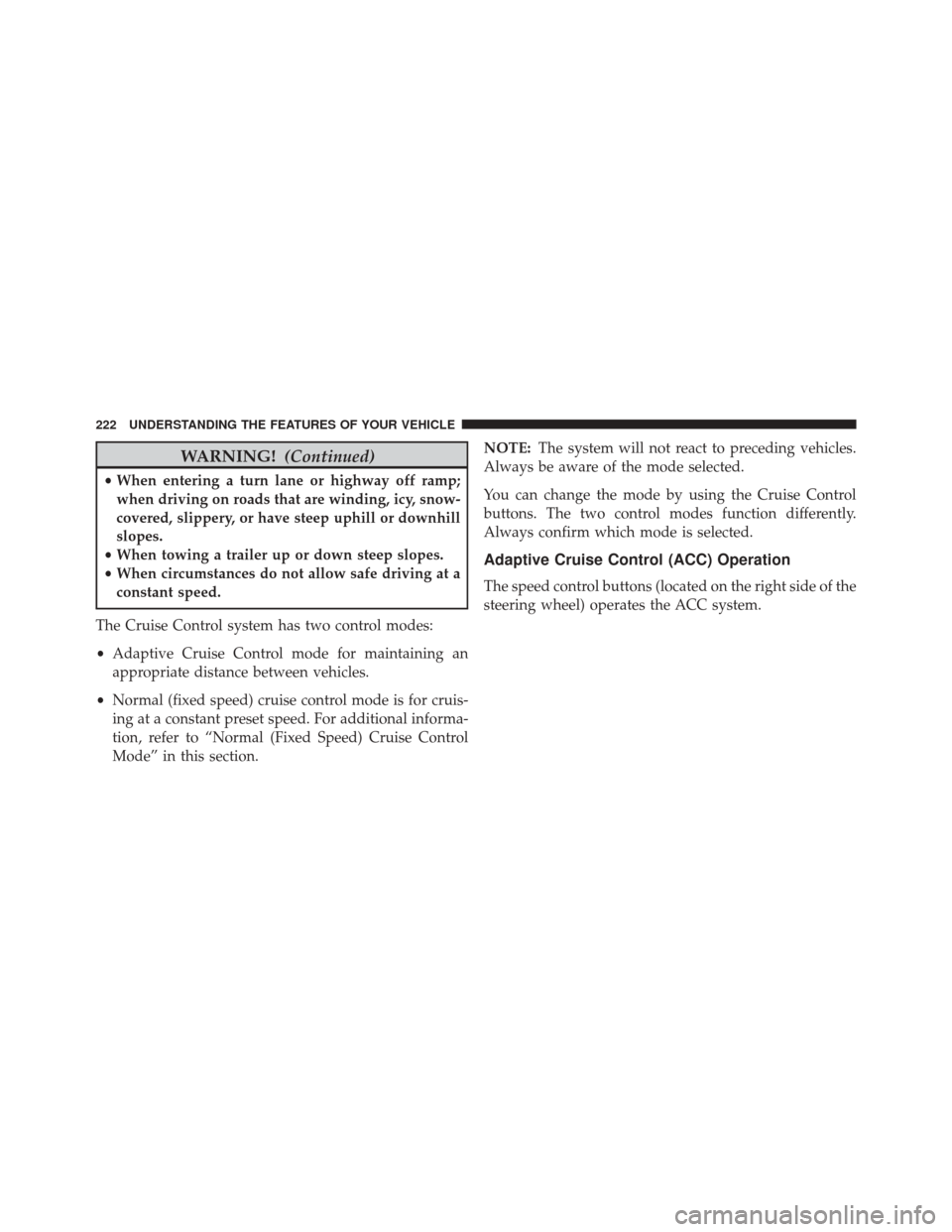 CHRYSLER 300 2014 2.G Owners Manual WARNING!(Continued)
•When entering a turn lane or highway off ramp;
when driving on roads that are winding, icy, snow-
covered, slippery, or have steep uphill or downhill
slopes.
• When towing a t CHRYSLER 300 2014 2.G Owners Manual WARNING!(Continued)
•When entering a turn lane or highway off ramp;
when driving on roads that are winding, icy, snow-
covered, slippery, or have steep uphill or downhill
slopes.
• When towing a t