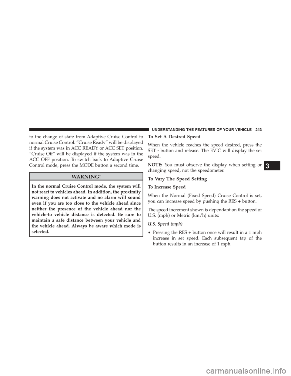 CHRYSLER 300 2014 2.G Owners Manual to the change of state from Adaptive Cruise Control to
normal Cruise Control. “Cruise Ready” will be displayed
if the system was in ACC READY or ACC SET position.
“Cruise Off” will be displaye CHRYSLER 300 2014 2.G Owners Manual to the change of state from Adaptive Cruise Control to
normal Cruise Control. “Cruise Ready” will be displayed
if the system was in ACC READY or ACC SET position.
“Cruise Off” will be displaye