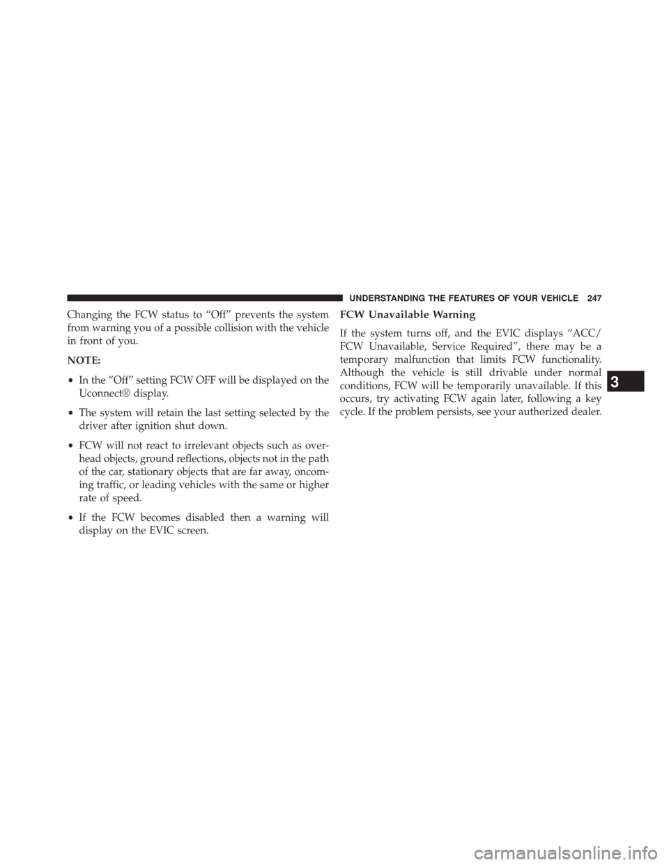 CHRYSLER 300 2014 2.G Owners Manual Changing the FCW status to “Off” prevents the system
from warning you of a possible collision with the vehicle
in front of you.
NOTE:
•In the “Off” setting FCW OFF will be displayed on the
U CHRYSLER 300 2014 2.G Owners Manual Changing the FCW status to “Off” prevents the system
from warning you of a possible collision with the vehicle
in front of you.
NOTE:
•In the “Off” setting FCW OFF will be displayed on the
U
