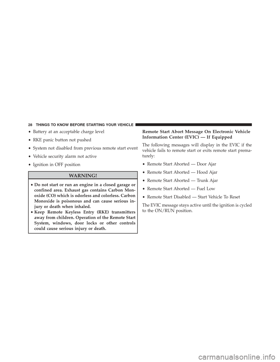 CHRYSLER 300 2014 2.G Owners Manual •Battery at an acceptable charge level
• RKE panic button not pushed
• System not disabled from previous remote start event
• Vehicle security alarm not active
• Ignition in OFF position
WAR CHRYSLER 300 2014 2.G Owners Manual •Battery at an acceptable charge level
• RKE panic button not pushed
• System not disabled from previous remote start event
• Vehicle security alarm not active
• Ignition in OFF position
WAR