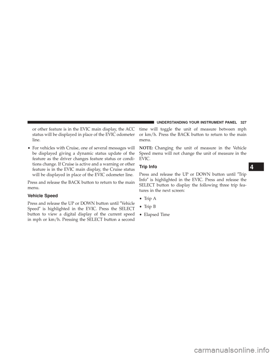 CHRYSLER 300 2014 2.G Owners Manual or other feature is in the EVIC main display, the ACC
status will be displayed in place of the EVIC odometer
line.
• For vehicles with Cruise, one of several messages will
be displayed giving a dyna CHRYSLER 300 2014 2.G Owners Manual or other feature is in the EVIC main display, the ACC
status will be displayed in place of the EVIC odometer
line.
• For vehicles with Cruise, one of several messages will
be displayed giving a dyna