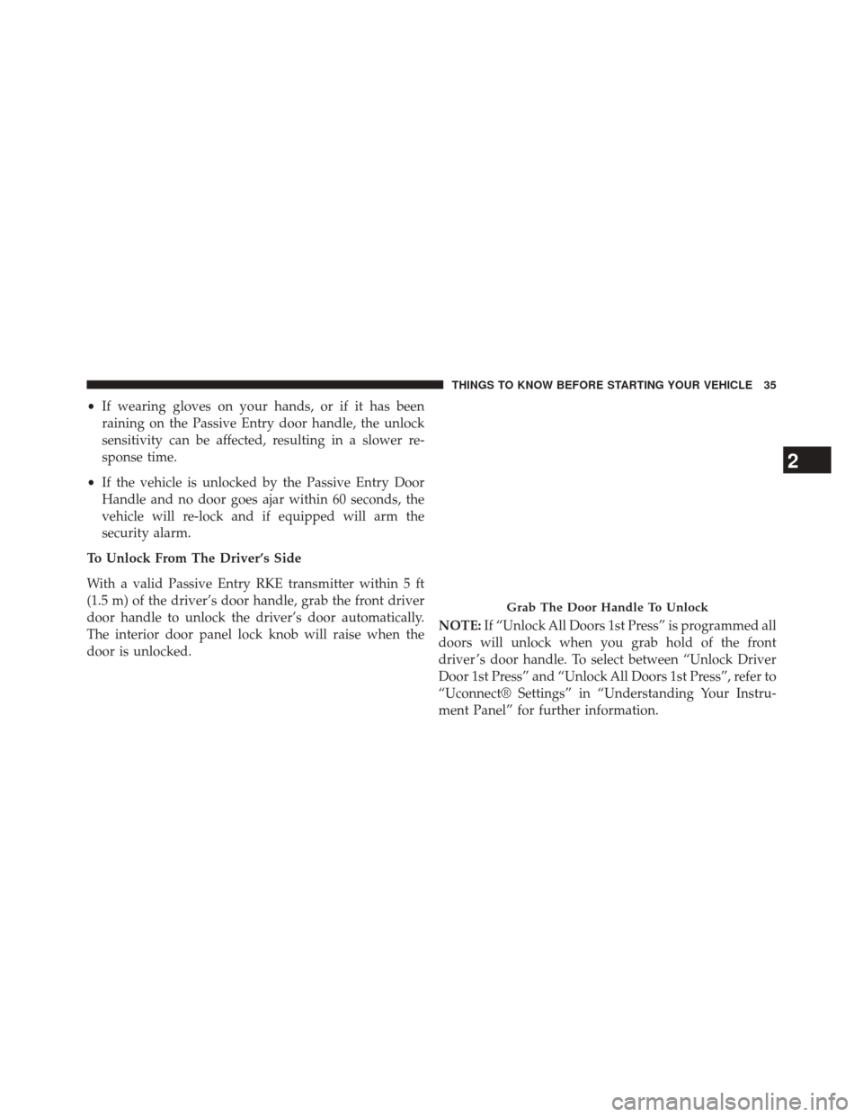 CHRYSLER 300 2014 2.G Owners Manual •If wearing gloves on your hands, or if it has been
raining on the Passive Entry door handle, the unlock
sensitivity can be affected, resulting in a slower re-
sponse time.
• If the vehicle is unl CHRYSLER 300 2014 2.G Owners Manual •If wearing gloves on your hands, or if it has been
raining on the Passive Entry door handle, the unlock
sensitivity can be affected, resulting in a slower re-
sponse time.
• If the vehicle is unl