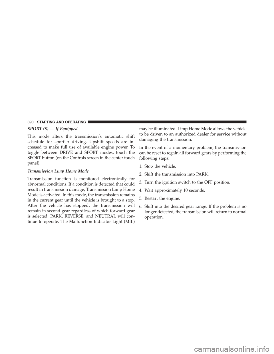 CHRYSLER 300 2014 2.G Owners Manual SPORT (S) — If Equipped
This mode alters the transmission’s automatic shift
schedule for sportier driving. Upshift speeds are in-
creased to make full use of available engine power. To
toggle betw CHRYSLER 300 2014 2.G Owners Manual SPORT (S) — If Equipped
This mode alters the transmission’s automatic shift
schedule for sportier driving. Upshift speeds are in-
creased to make full use of available engine power. To
toggle betw