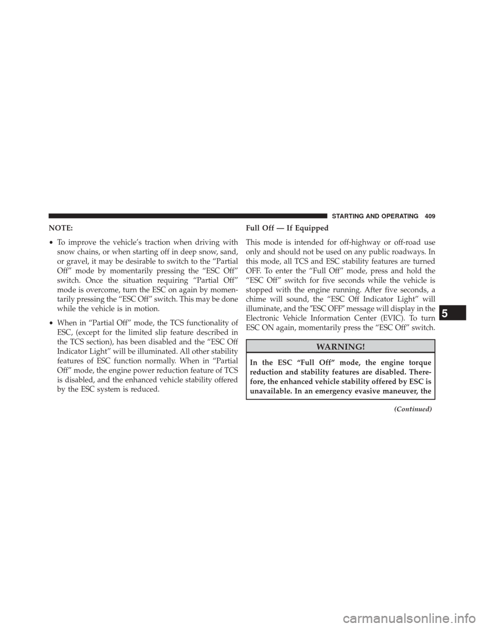 CHRYSLER 300 2014 2.G Owners Manual NOTE:
•To improve the vehicle’s traction when driving with
snow chains, or when starting off in deep snow, sand,
or gravel, it may be desirable to switch to the “Partial
Off” mode by momentari CHRYSLER 300 2014 2.G Owners Manual NOTE:
•To improve the vehicle’s traction when driving with
snow chains, or when starting off in deep snow, sand,
or gravel, it may be desirable to switch to the “Partial
Off” mode by momentari