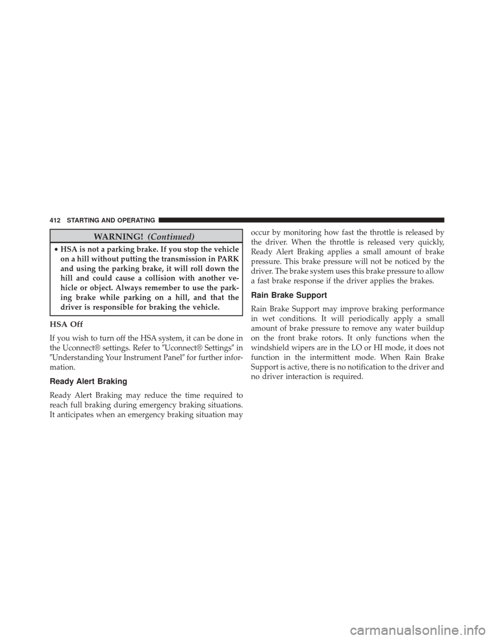 CHRYSLER 300 2014 2.G Owners Manual WARNING!(Continued)
•HSA is not a parking brake. If you stop the vehicle
on a hill without putting the transmission in PARK
and using the parking brake, it will roll down the
hill and could cause a CHRYSLER 300 2014 2.G Owners Manual WARNING!(Continued)
•HSA is not a parking brake. If you stop the vehicle
on a hill without putting the transmission in PARK
and using the parking brake, it will roll down the
hill and could cause a