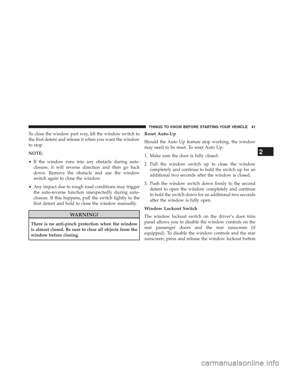 CHRYSLER 300 2014 2.G Owners Manual To close the window part way, lift the window switch to
the first detent and release it when you want the window
to stop.
NOTE:
•If the window runs into any obstacle during auto-
closure, it will re CHRYSLER 300 2014 2.G Owners Manual To close the window part way, lift the window switch to
the first detent and release it when you want the window
to stop.
NOTE:
•If the window runs into any obstacle during auto-
closure, it will re