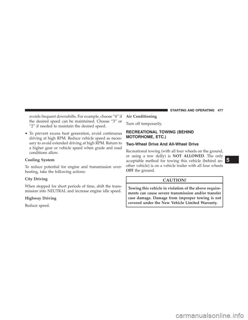 CHRYSLER 300 2014 2.G Owners Manual avoids frequent downshifts. For example, choose “4” if
the desired speed can be maintained. Choose “3” or
“2” if needed to maintain the desired speed.
• To prevent excess heat generation CHRYSLER 300 2014 2.G Owners Manual avoids frequent downshifts. For example, choose “4” if
the desired speed can be maintained. Choose “3” or
“2” if needed to maintain the desired speed.
• To prevent excess heat generation