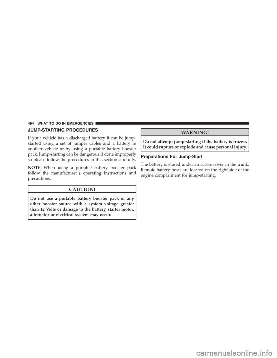 CHRYSLER 300 2014 2.G Owners Manual JUMP-STARTING PROCEDURES
If your vehicle has a discharged battery it can be jump-
started using a set of jumper cables and a battery in
another vehicle or by using a portable battery booster
pack. Jum