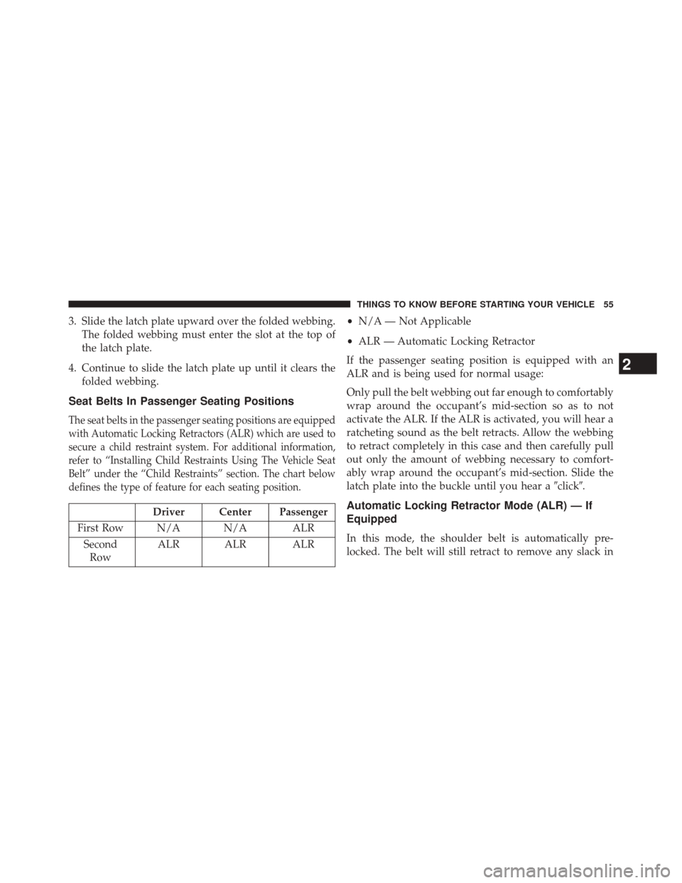 CHRYSLER 300 2014 2.G Owners Manual 3. Slide the latch plate upward over the folded webbing.The folded webbing must enter the slot at the top of
the latch plate.
4. Continue to slide the latch plate up until it clears the folded webbing CHRYSLER 300 2014 2.G Owners Manual 3. Slide the latch plate upward over the folded webbing.The folded webbing must enter the slot at the top of
the latch plate.
4. Continue to slide the latch plate up until it clears the folded webbing