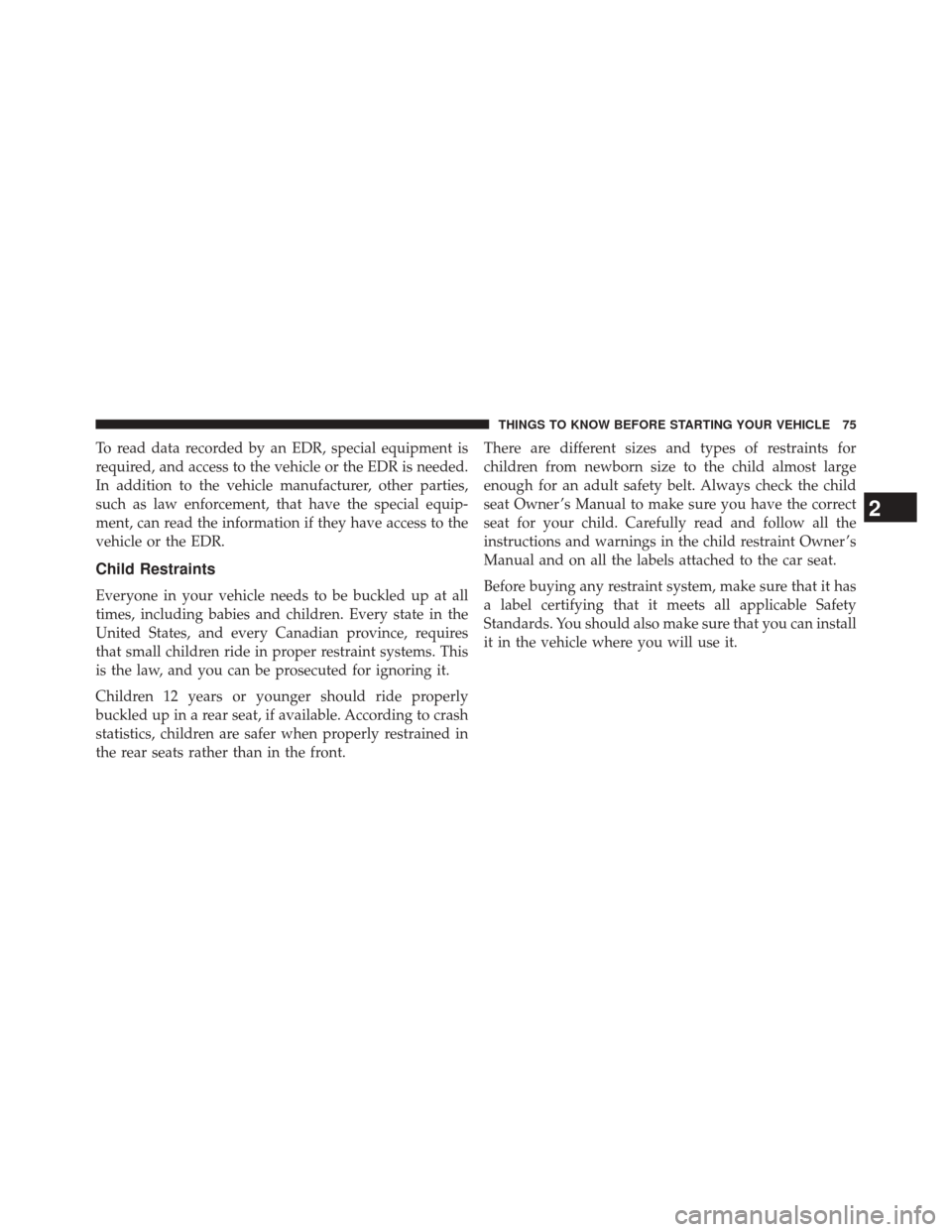 CHRYSLER 300 2014 2.G Owners Manual To read data recorded by an EDR, special equipment is
required, and access to the vehicle or the EDR is needed.
In addition to the vehicle manufacturer, other parties,
such as law enforcement, that ha CHRYSLER 300 2014 2.G Owners Manual To read data recorded by an EDR, special equipment is
required, and access to the vehicle or the EDR is needed.
In addition to the vehicle manufacturer, other parties,
such as law enforcement, that ha