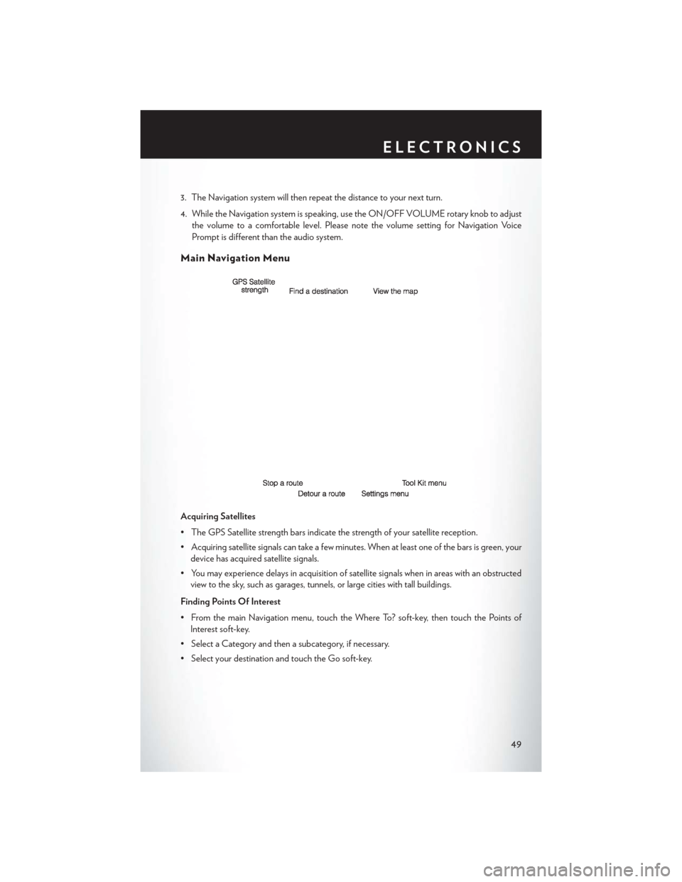 CHRYSLER 300 2014 2.G User Guide 3. The Navigation system will then repeat the distance to your next turn.
4. While the Navigation system is speaking, use the ON/OFF VOLUME rotary knob to adjustthe volume to a comfortable level. Plea CHRYSLER 300 2014 2.G User Guide 3. The Navigation system will then repeat the distance to your next turn.
4. While the Navigation system is speaking, use the ON/OFF VOLUME rotary knob to adjustthe volume to a comfortable level. Plea