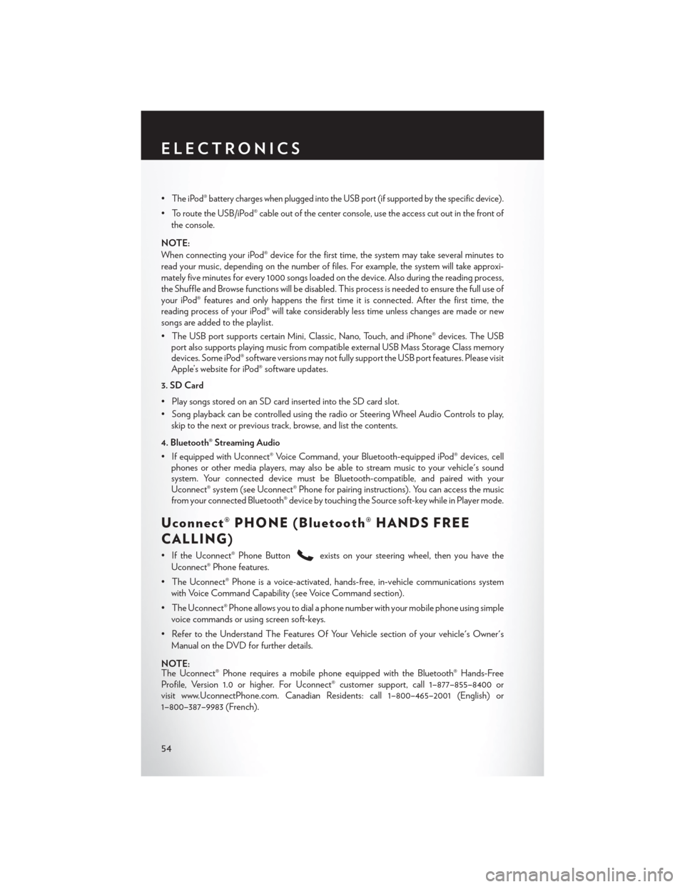 CHRYSLER 300 2014 2.G User Guide •The iPod® battery charges when plugged into the USB port (if supported by the specific device).
• To route the USB/iPod® cable out of the center console, use the access cut out in the front oft CHRYSLER 300 2014 2.G User Guide •The iPod® battery charges when plugged into the USB port (if supported by the specific device).
• To route the USB/iPod® cable out of the center console, use the access cut out in the front oft